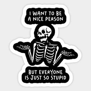 I Want To Be A Nice Person, But Everyone Is Just So Stupid Sticker